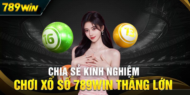 Chia sẻ kinh nghiệm chơi xổ số tại nhà cái 789win